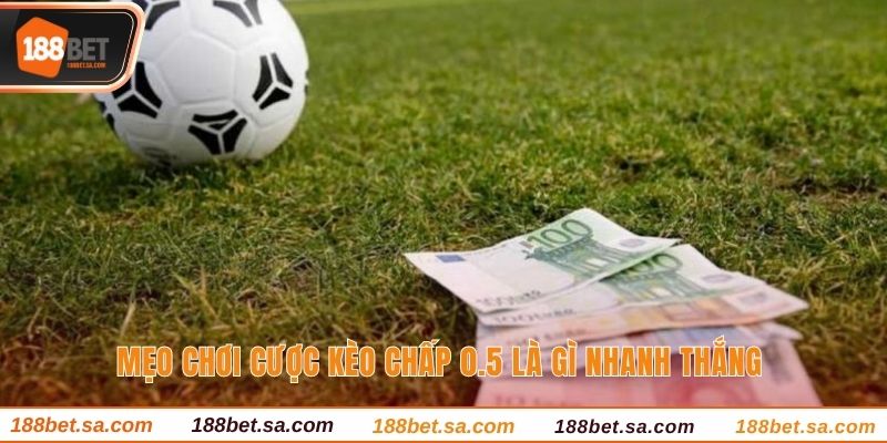 Kèo Chấp 0.5 Là Gì? Gợi Ý Cách Cược Thắng Lớn Cho Newbie 3 Mẹo chơi cược kèo chấp 0.5 là gì nhanh thắng